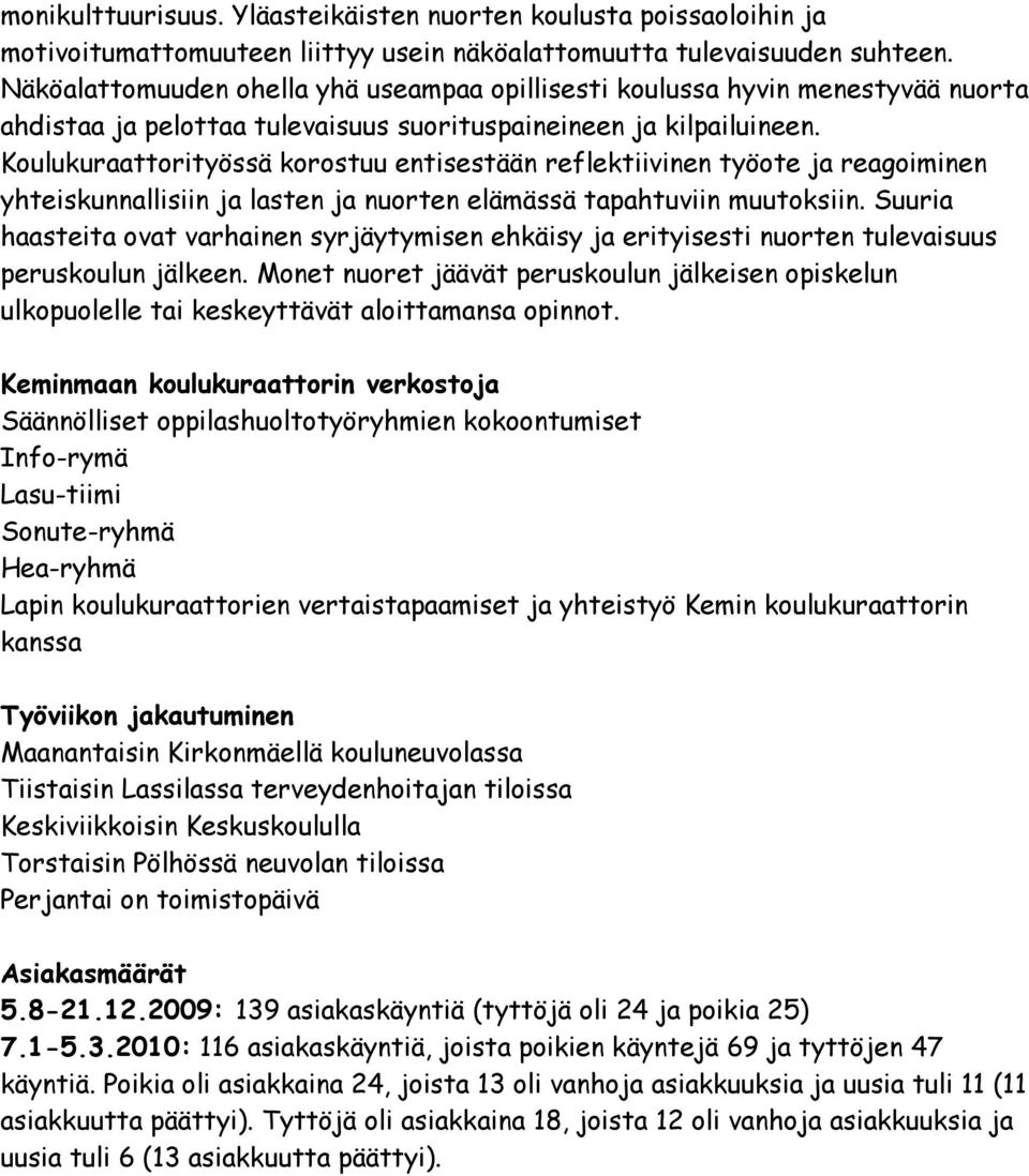 Koulukuraattorityössä korostuu entisestään reflektiivinen työote ja reagoiminen yhteiskunnallisiin ja lasten ja nuorten elämässä tapahtuviin muutoksiin.