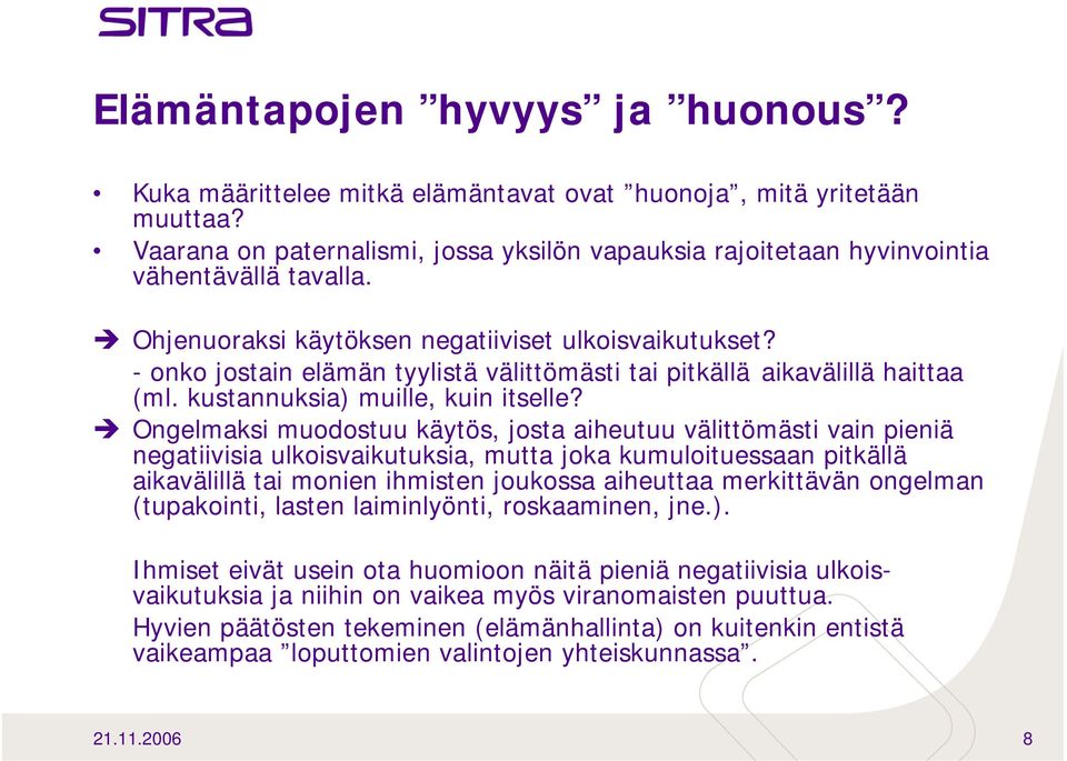 - onko jostain elämän tyylistä välittömästi tai pitkällä aikavälillä haittaa (ml. kustannuksia) muille, kuin itselle?