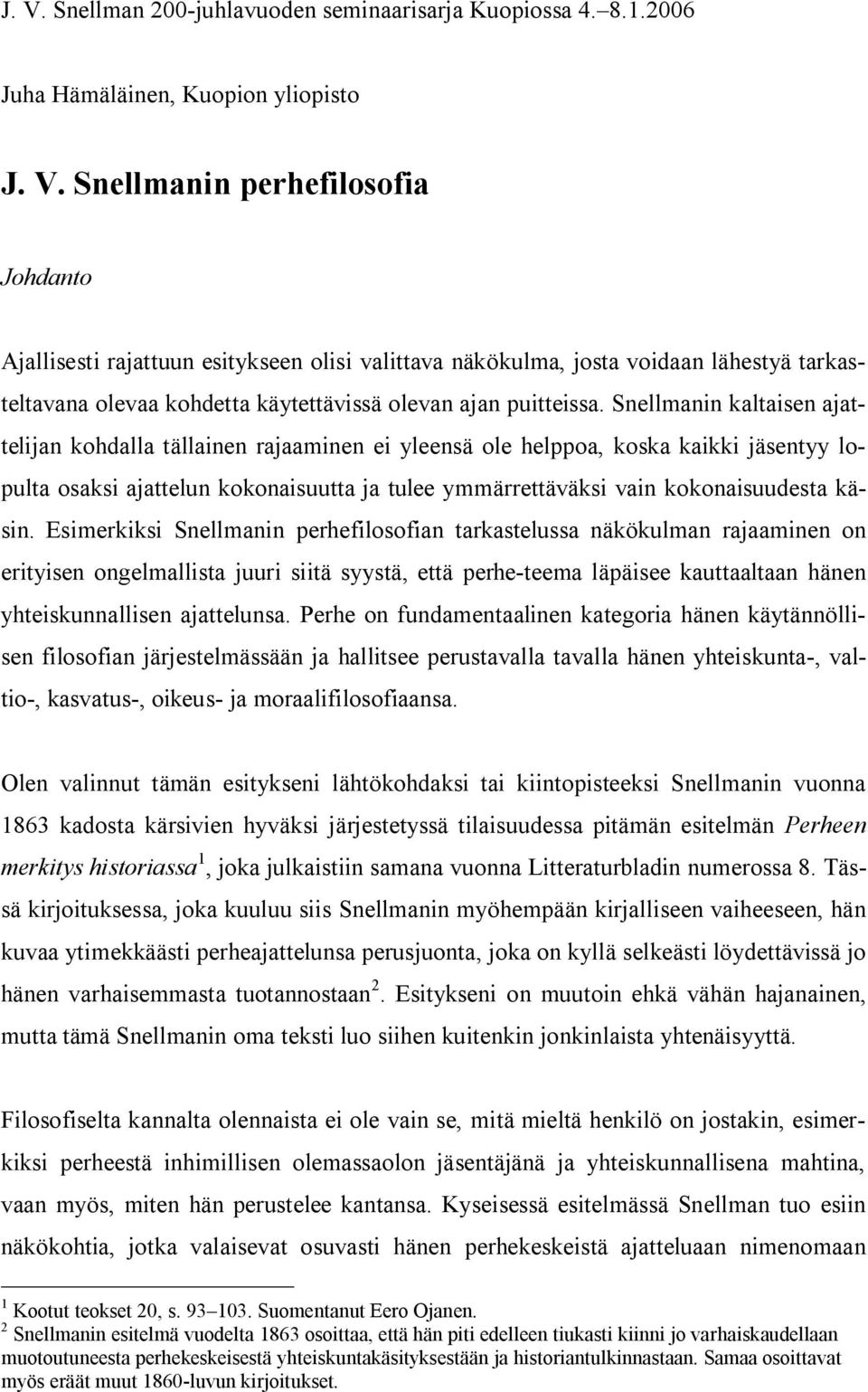 Esimerkiksi Snellmanin perhefilosofian tarkastelussa näkökulman rajaaminen on erityisen ongelmallista juuri siitä syystä, että perhe-teema läpäisee kauttaaltaan hänen yhteiskunnallisen ajattelunsa.