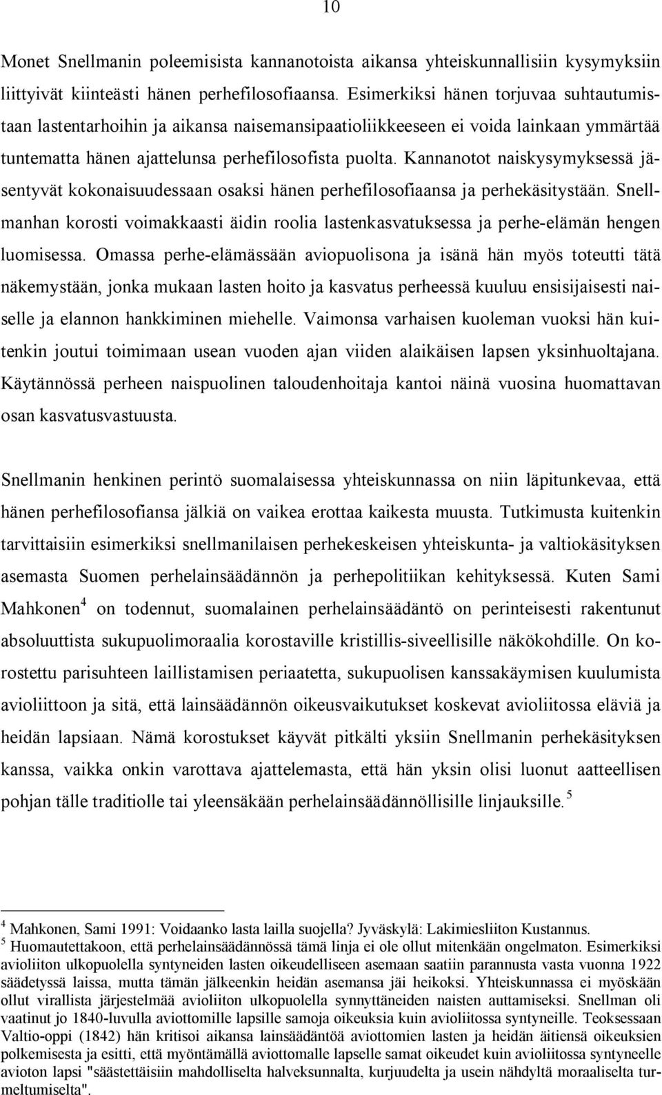 Kannanotot naiskysymyksessä jäsentyvät kokonaisuudessaan osaksi hänen perhefilosofiaansa ja perhekäsitystään.