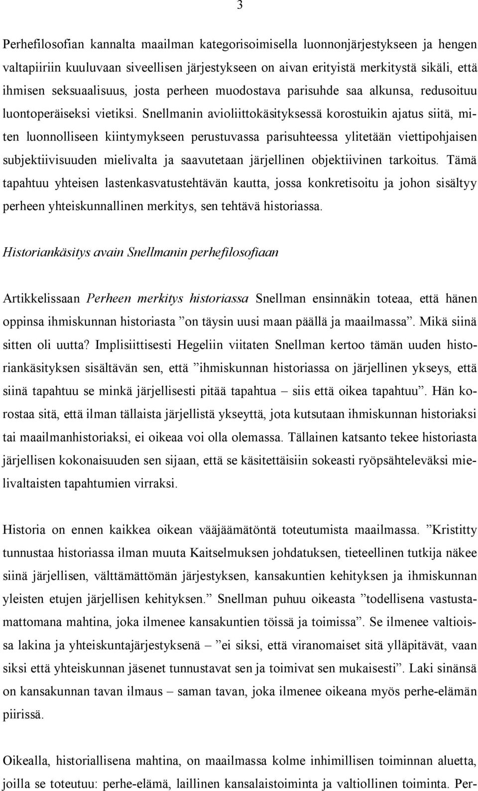 Snellmanin avioliittokäsityksessä korostuikin ajatus siitä, miten luonnolliseen kiintymykseen perustuvassa parisuhteessa ylitetään viettipohjaisen subjektiivisuuden mielivalta ja saavutetaan