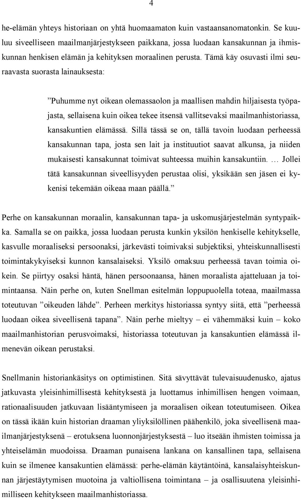 Tämä käy osuvasti ilmi seuraavasta suorasta lainauksesta: Puhumme nyt oikean olemassaolon ja maallisen mahdin hiljaisesta työpajasta, sellaisena kuin oikea tekee itsensä vallitsevaksi