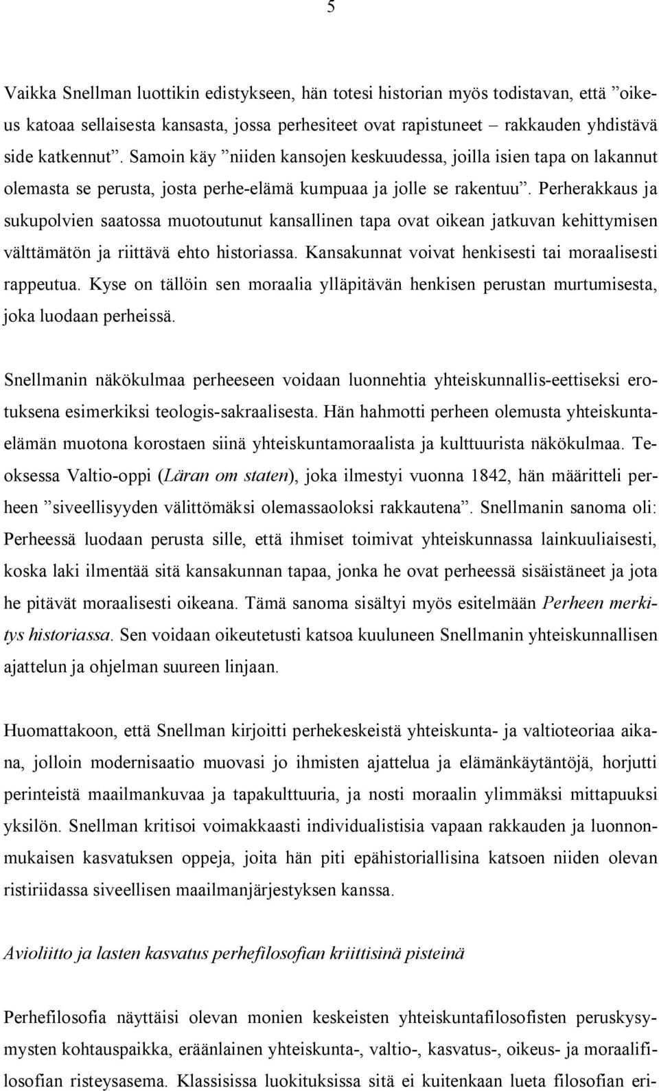 Perherakkaus ja sukupolvien saatossa muotoutunut kansallinen tapa ovat oikean jatkuvan kehittymisen välttämätön ja riittävä ehto historiassa. Kansakunnat voivat henkisesti tai moraalisesti rappeutua.