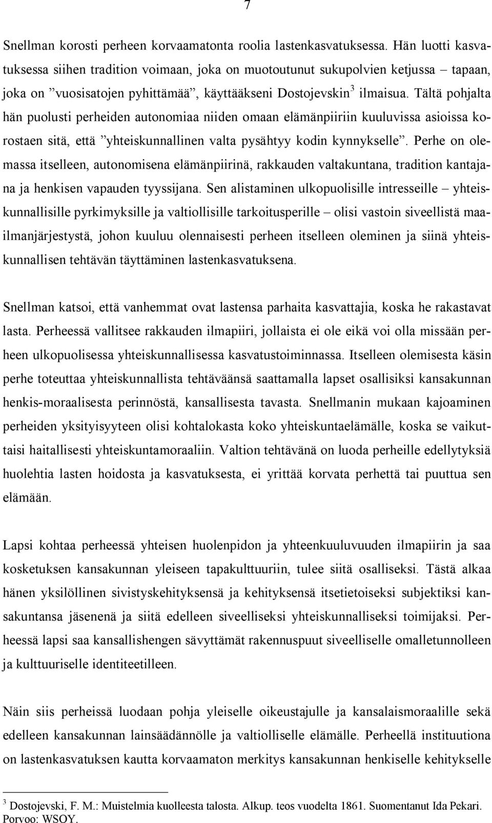 Tältä pohjalta hän puolusti perheiden autonomiaa niiden omaan elämänpiiriin kuuluvissa asioissa korostaen sitä, että yhteiskunnallinen valta pysähtyy kodin kynnykselle.