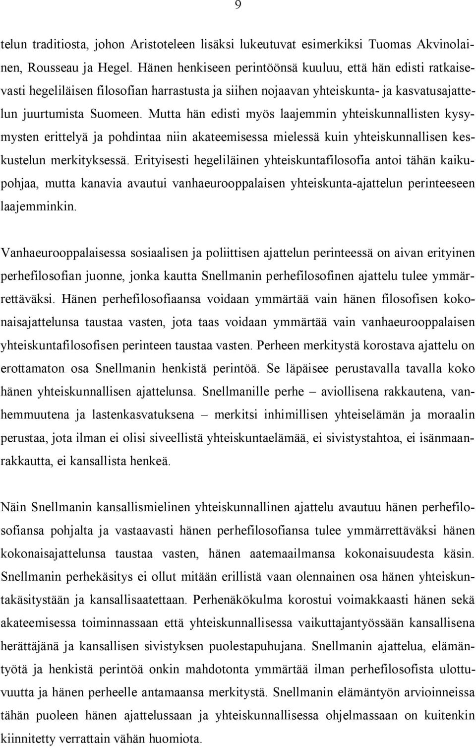 Mutta hän edisti myös laajemmin yhteiskunnallisten kysymysten erittelyä ja pohdintaa niin akateemisessa mielessä kuin yhteiskunnallisen keskustelun merkityksessä.