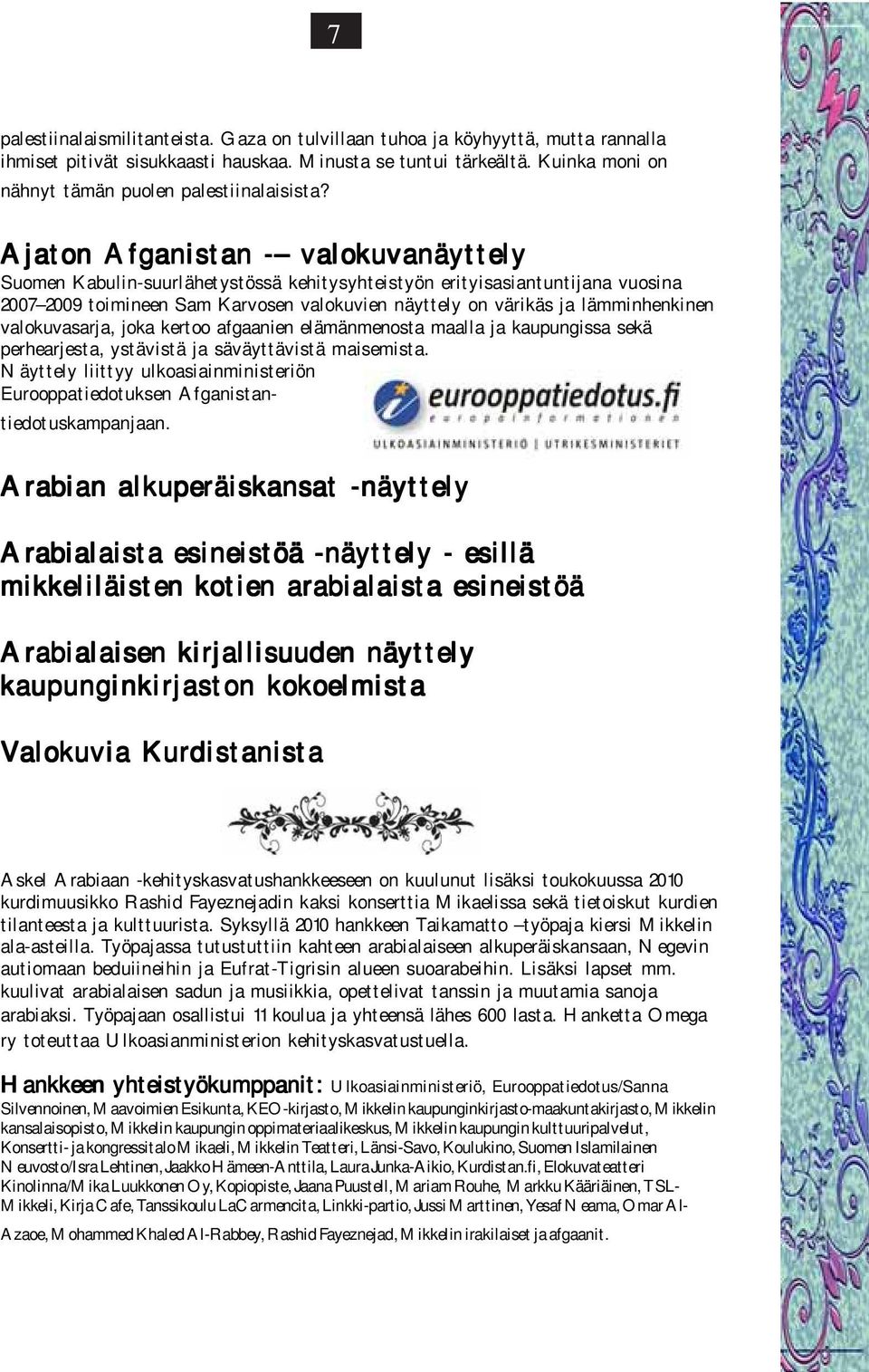 Ajaton Afganistan - valokuvanäyttely Suomen Kabulin-suurlähetystössä kehitysyhteistyön erityisasiantuntijana vuosina 2007 2009 toimineen Sam Karvosen valokuvien näyttely on värikäs ja lämminhenkinen