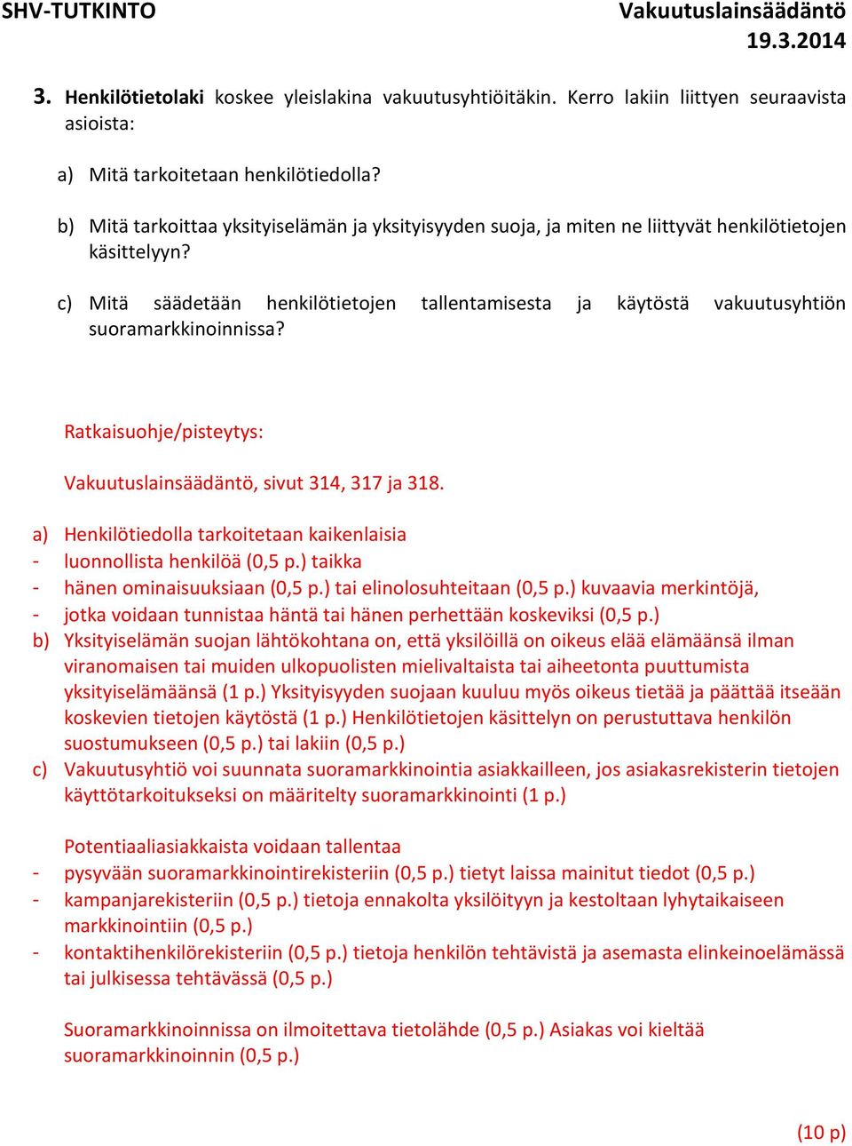 c) Mitä säädetään henkilötietojen tallentamisesta ja käytöstä vakuutusyhtiön suoramarkkinoinnissa?, sivut 314, 317 ja 318. a) Henkilötiedolla tarkoitetaan kaikenlaisia - luonnollista henkilöä (0,5 p.