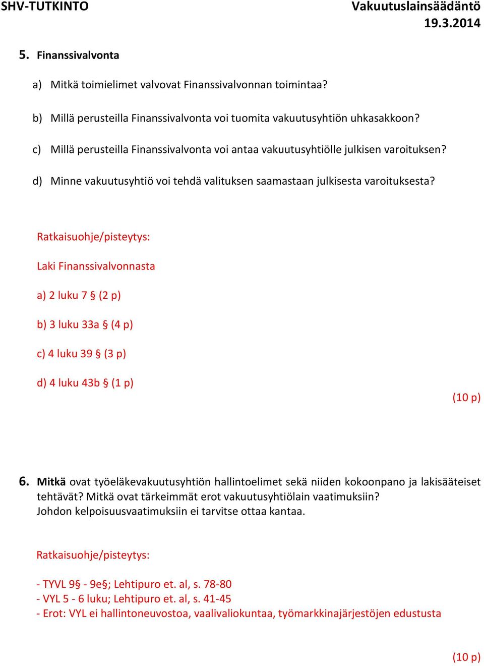 Laki Finanssivalvonnasta a) 2 luku 7 (2 p) b) 3 luku 33a (4 p) c) 4 luku 39 (3 p) d) 4 luku 43b (1 p) 6.