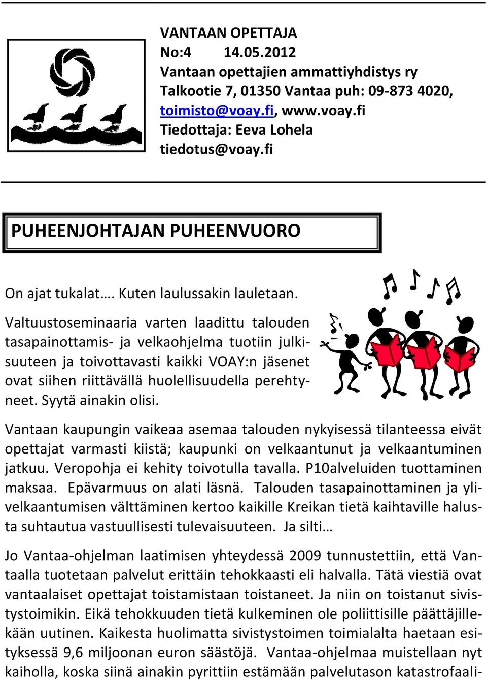 Valtuustoseminaaria varten laadittu talouden tasapainottamis- ja velkaohjelma tuotiin julkisuuteen ja toivottavasti kaikki VOAY:n jäsenet ovat siihen riittävällä huolellisuudella perehtyneet.