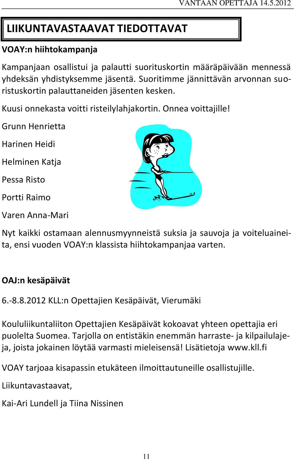 Grunn Henrietta Harinen Heidi Helminen Katja Pessa Risto Portti Raimo Varen Anna-Mari Nyt kaikki ostamaan alennusmyynneistä suksia ja sauvoja ja voiteluaineita, ensi vuoden VOAY:n klassista