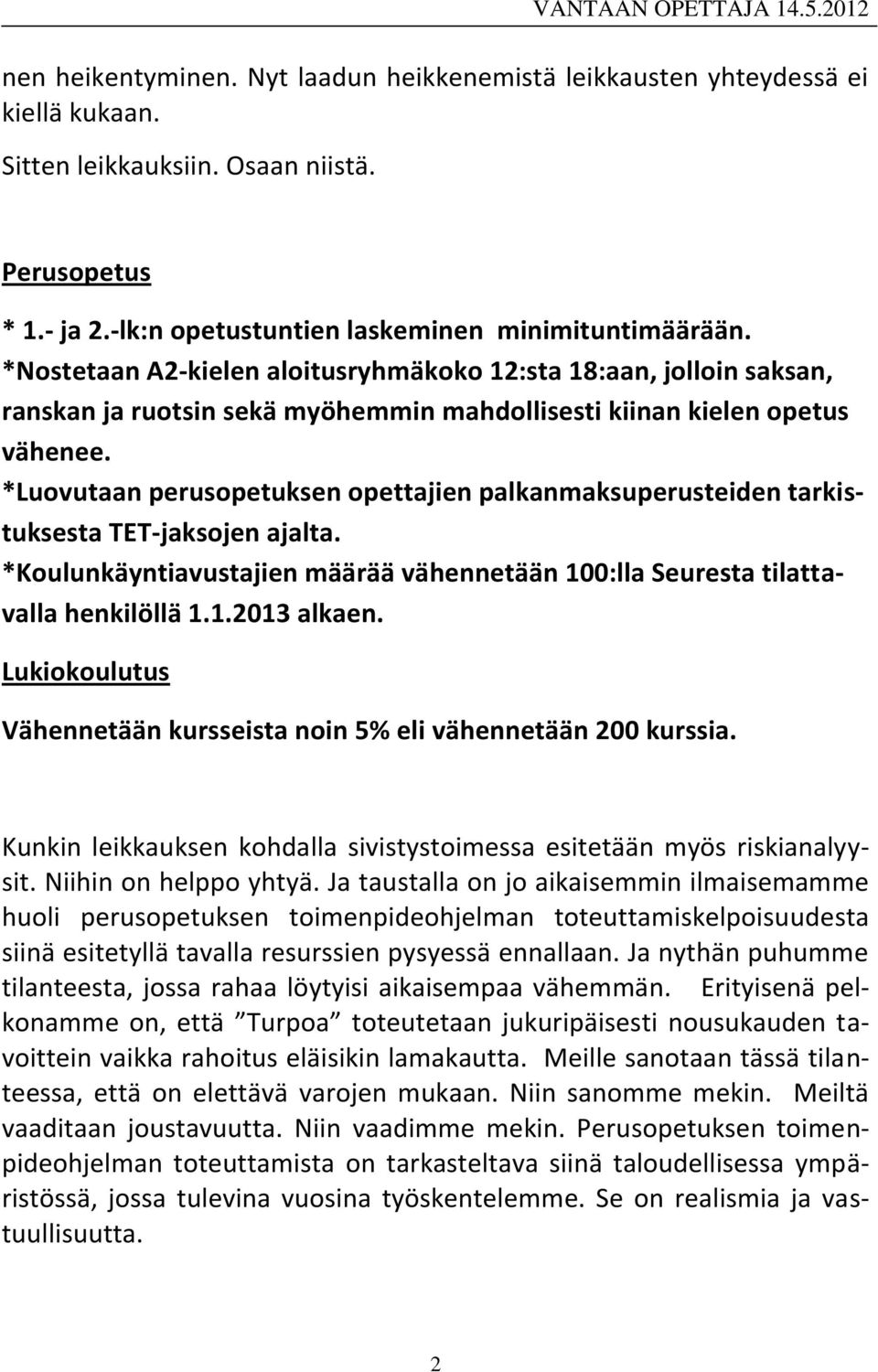 *Luovutaan perusopetuksen opettajien palkanmaksuperusteiden tarkistuksesta TET-jaksojen ajalta. *Koulunkäyntiavustajien määrää vähennetään 100:lla Seuresta tilattavalla henkilöllä 1.1.2013 alkaen.