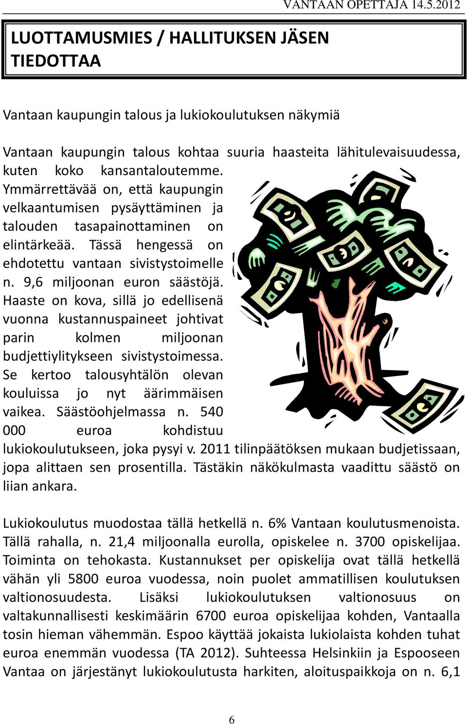 Ymmärrettävää on, että kaupungin velkaantumisen pysäyttäminen ja talouden tasapainottaminen on elintärkeää. Tässä hengessä on ehdotettu vantaan sivistystoimelle n. 9,6 miljoonan euron säästöjä.