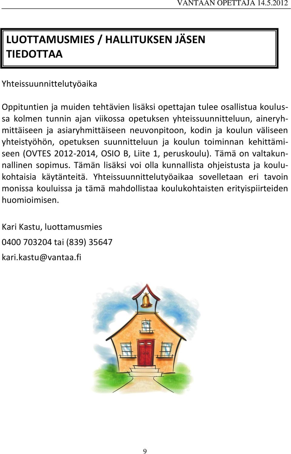 (OVTES 2012-2014, OSIO B, Liite 1, peruskoulu). Tämä on valtakunnallinen sopimus. Tämän lisäksi voi olla kunnallista ohjeistusta ja koulukohtaisia käytänteitä.