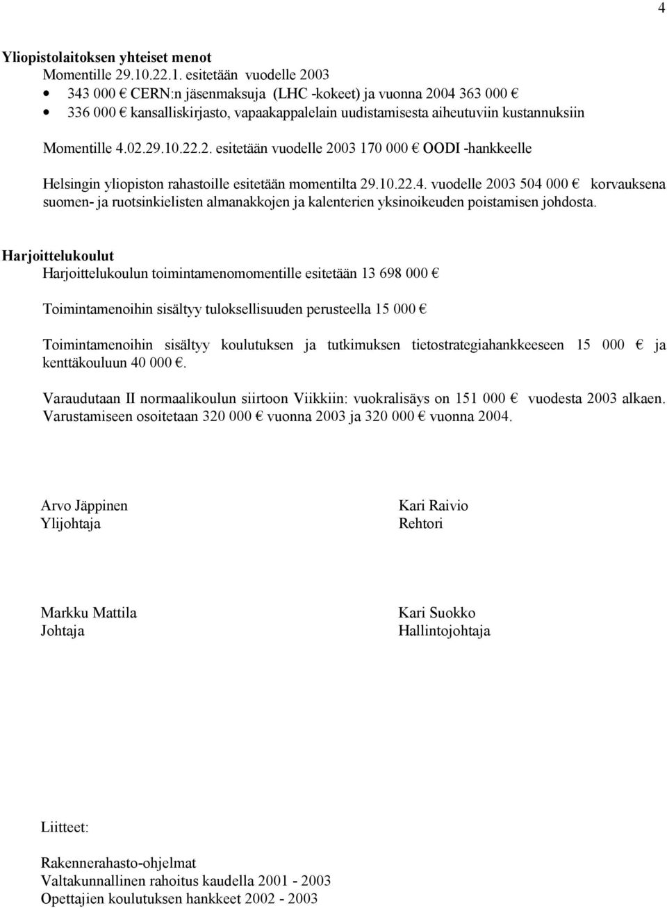 10.22.2. esitetään vuodelle 2003 170 000 OODI -hankkeelle Helsingin yliopiston rahastoille esitetään momentilta 29.10.22.4.