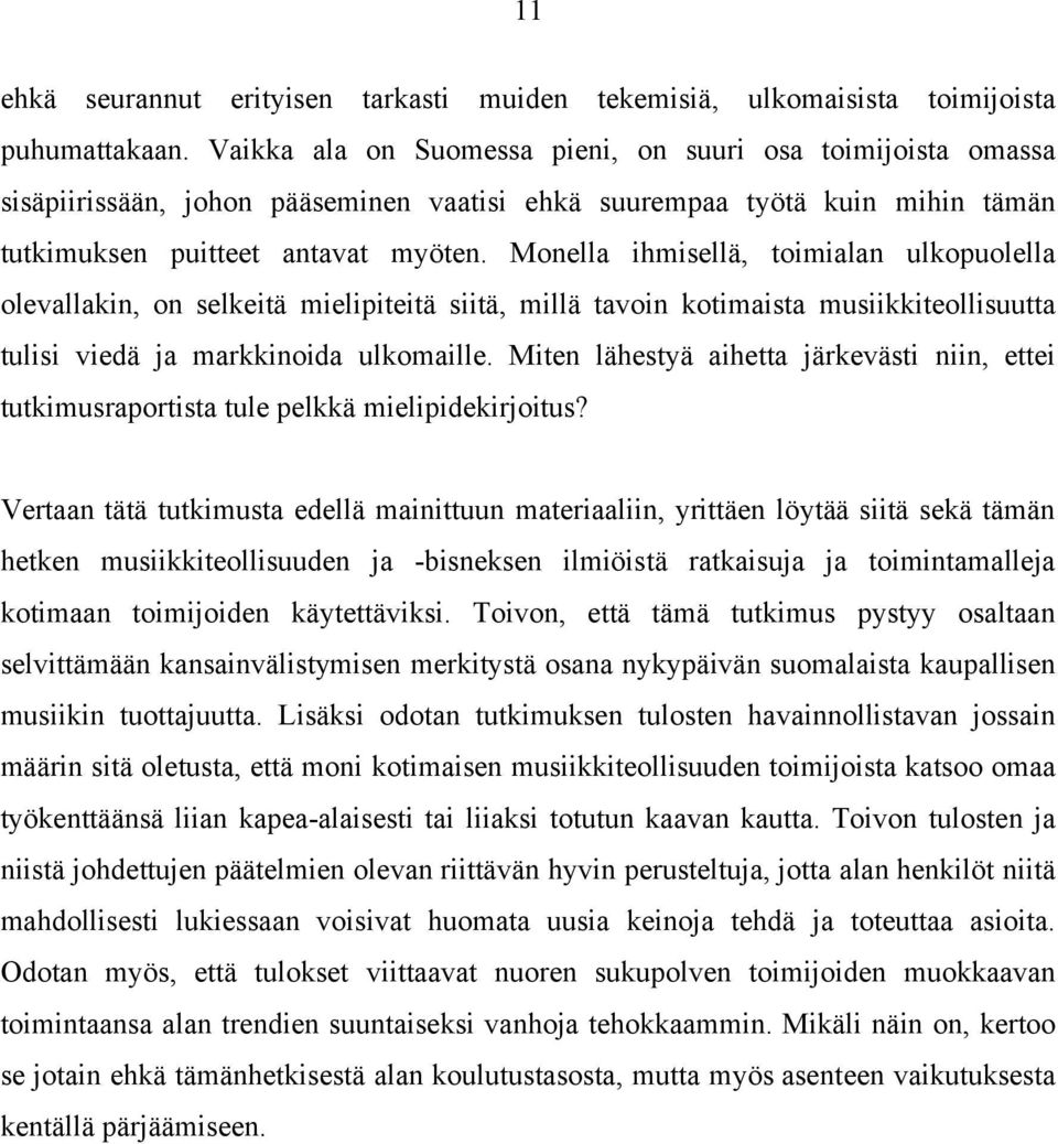 Monella ihmisellä, toimialan ulkopuolella olevallakin, on selkeitä mielipiteitä siitä, millä tavoin kotimaista musiikkiteollisuutta tulisi viedä ja markkinoida ulkomaille.