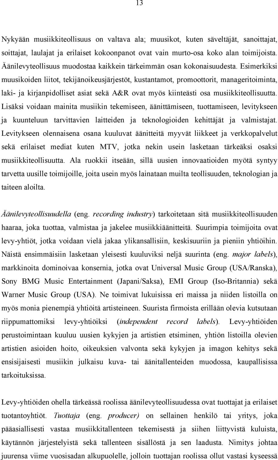 Esimerkiksi muusikoiden liitot, tekijänoikeusjärjestöt, kustantamot, promoottorit, manageritoiminta, laki- ja kirjanpidolliset asiat sekä A&R ovat myös kiinteästi osa musiikkiteollisuutta.