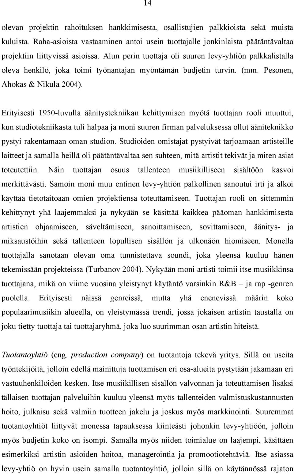 Alun perin tuottaja oli suuren levy-yhtiön palkkalistalla oleva henkilö, joka toimi työnantajan myöntämän budjetin turvin. (mm. Pesonen, Ahokas & Nikula 2004).