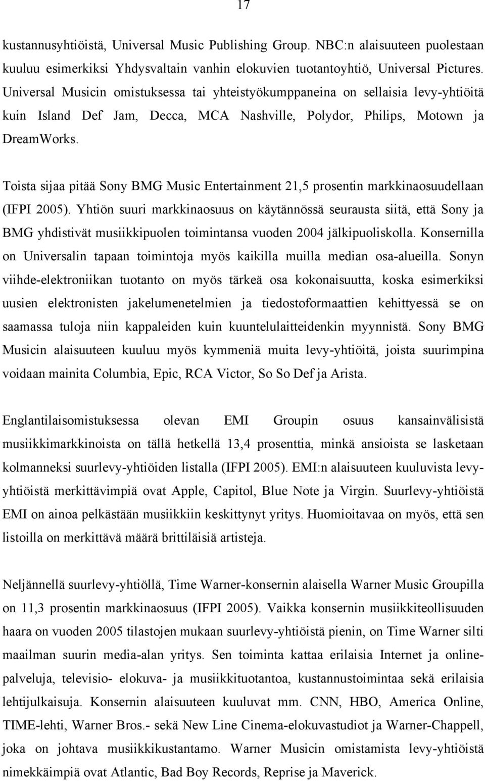 Toista sijaa pitää Sony BMG Music Entertainment 21,5 prosentin markkinaosuudellaan (IFPI 2005).