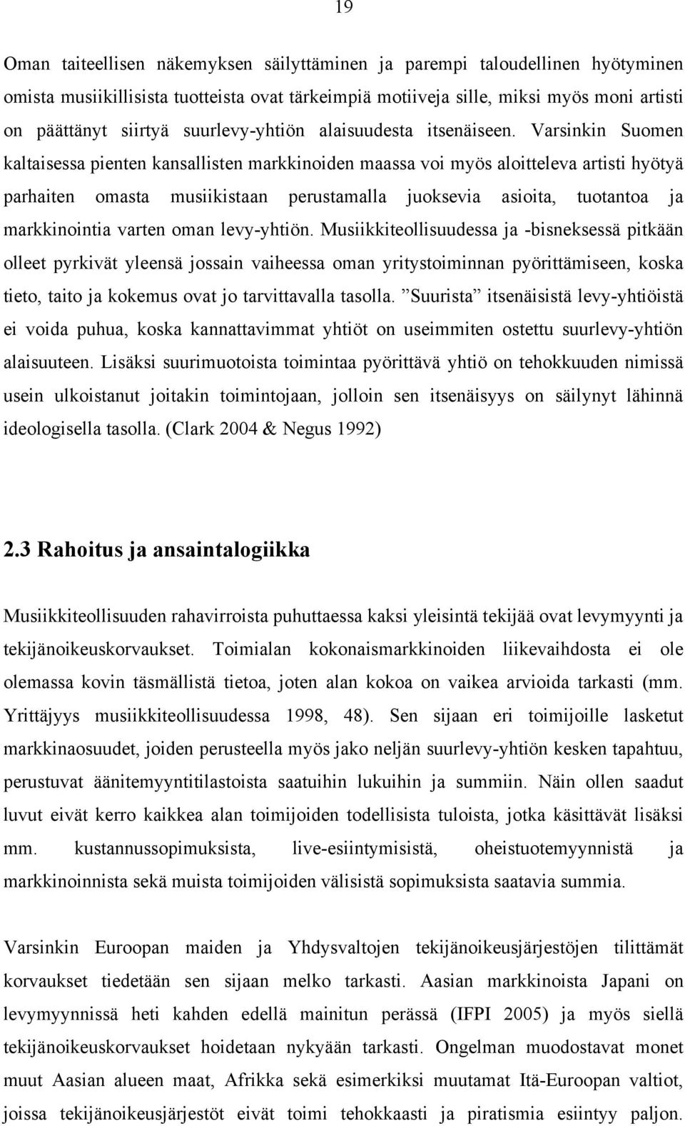 Varsinkin Suomen kaltaisessa pienten kansallisten markkinoiden maassa voi myös aloitteleva artisti hyötyä parhaiten omasta musiikistaan perustamalla juoksevia asioita, tuotantoa ja markkinointia