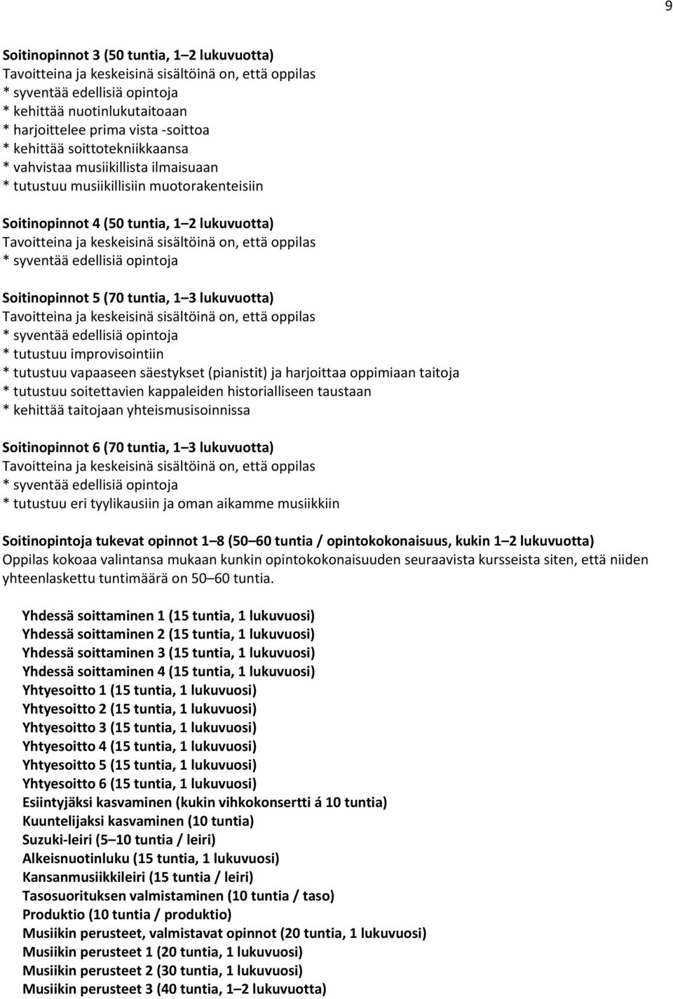 opintoja * tutustuu improvisointiin * tutustuu vapaaseen säestykset (pianistit) ja harjoittaa oppimiaan taitoja * tutustuu soitettavien kappaleiden historialliseen taustaan * kehittää taitojaan