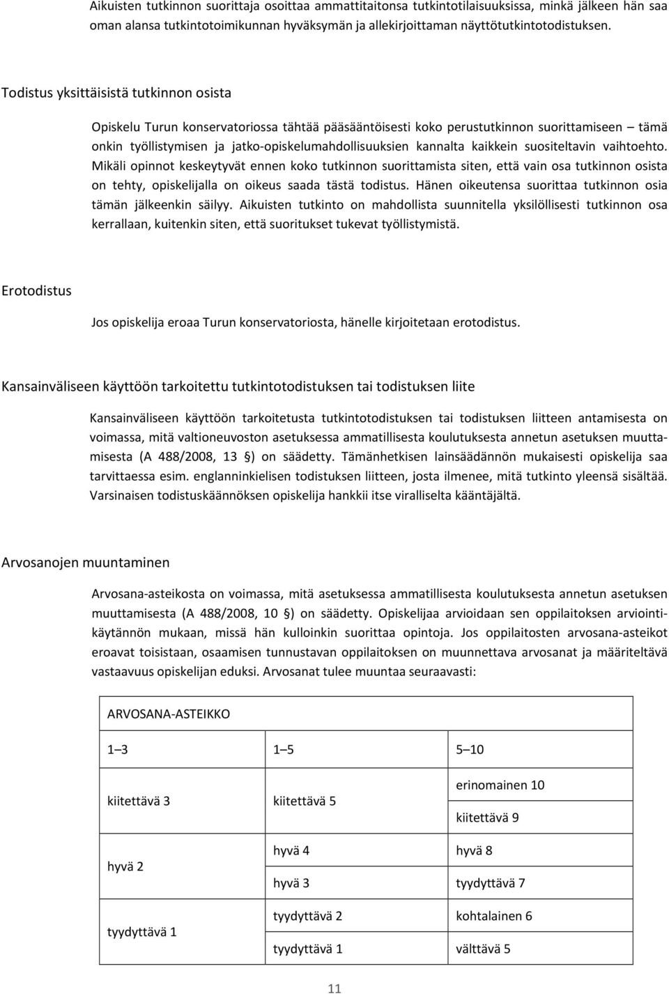 kaikkein suositeltavin vaihtoehto. Mikäli opinnot keskeytyvät ennen koko tutkinnon suorittamista siten, että vain osa tutkinnon osista on tehty, opiskelijalla on oikeus saada tästä todistus.