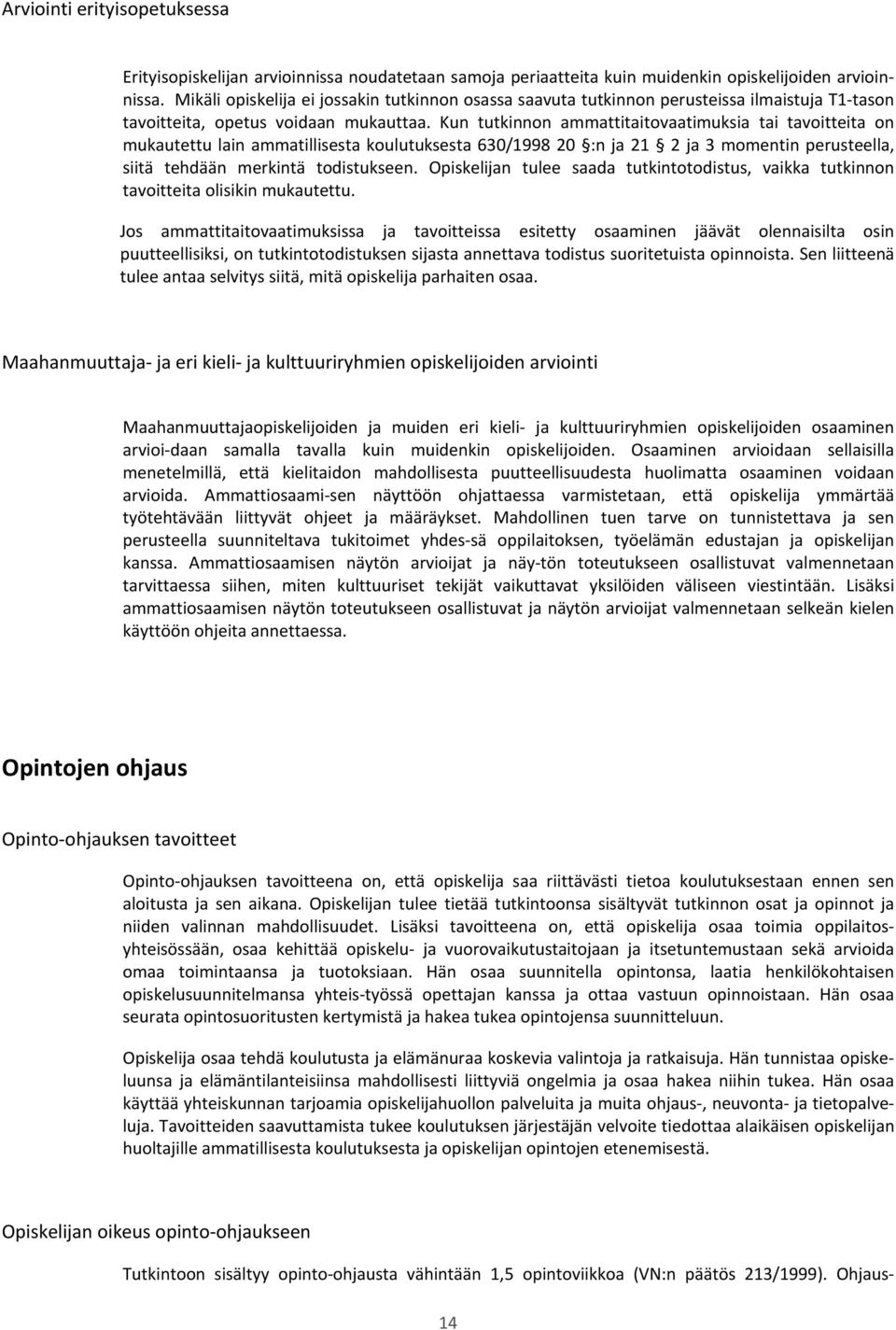 Kun tutkinnon ammattitaitovaatimuksia tai tavoitteita on mukautettu lain ammatillisesta koulutuksesta 630/1998 20 :n ja 21 2 ja 3 momentin perusteella, siitä tehdään merkintä todistukseen.