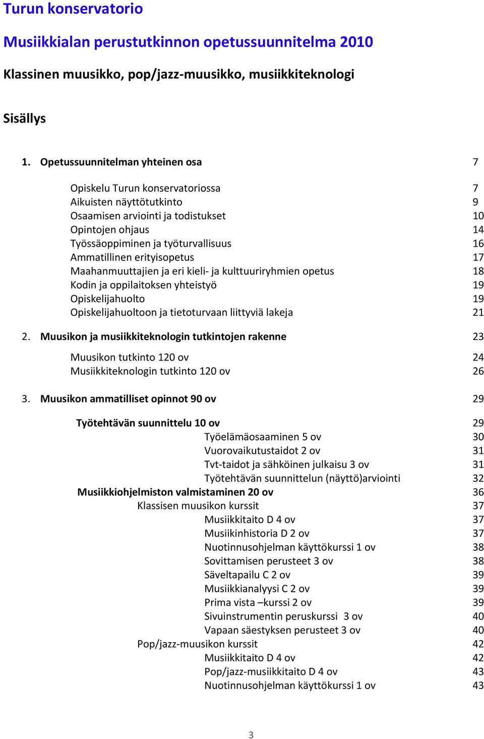 Ammatillinen erityisopetus 17 Maahanmuuttajien ja eri kieli- ja kulttuuriryhmien opetus 18 Kodin ja oppilaitoksen yhteistyö 19 Opiskelijahuolto 19 Opiskelijahuoltoon ja tietoturvaan liittyviä lakeja