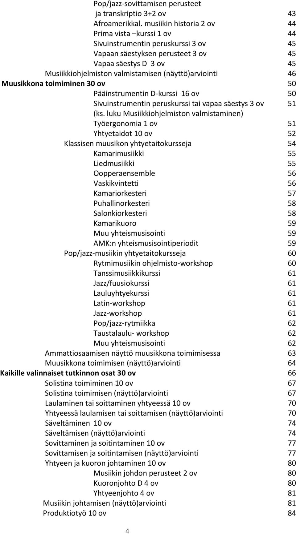 (näyttö)arviointi 46 Muusikkona toimiminen 30 ov 50 Pääinstrumentin D-kurssi 16 ov 50 Sivuinstrumentin peruskurssi tai vapaa säestys 3 ov 51 (ks.