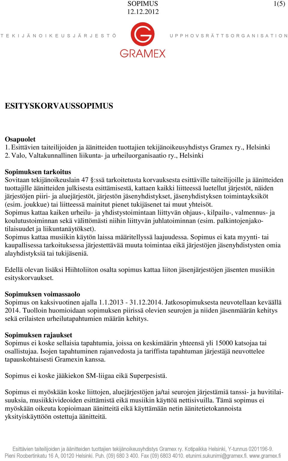 , Helsinki Sopimuksen tarkoitus Sovitaan tekijänoikeuslain 47 :ssä tarkoitetusta korvauksesta esittäville taiteilijoille ja äänitteiden tuottajille äänitteiden julkisesta esittämisestä, kattaen