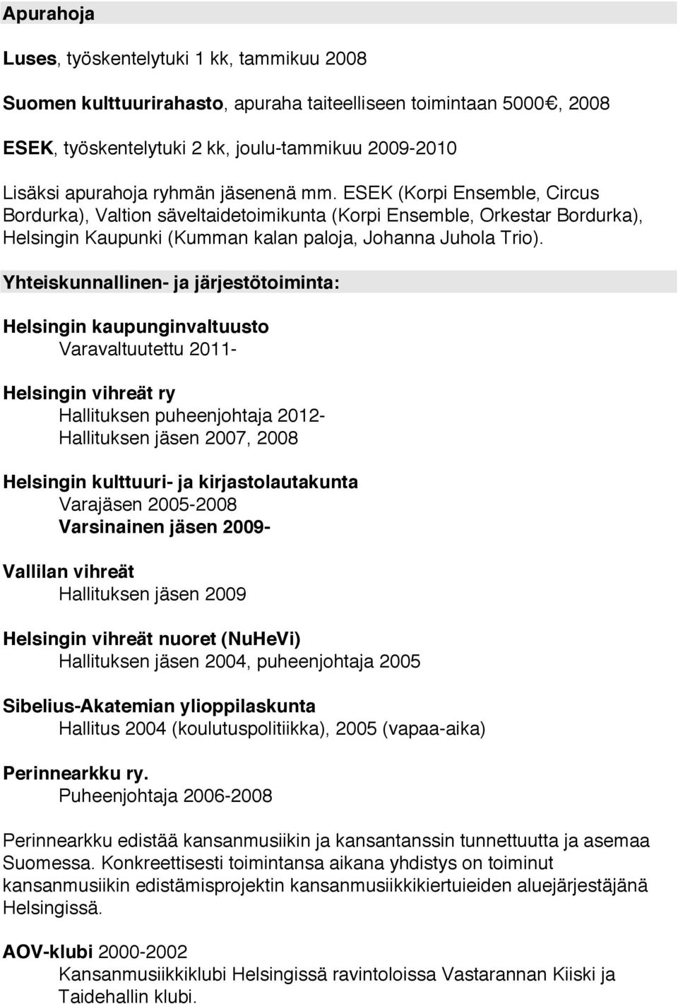 Yhteiskunnallinen- ja järjestötoiminta: Helsingin kaupunginvaltuusto Varavaltuutettu 2011- Helsingin vihreät ry Hallituksen puheenjohtaja 2012- Hallituksen jäsen 2007, 2008 Helsingin kulttuuri- ja