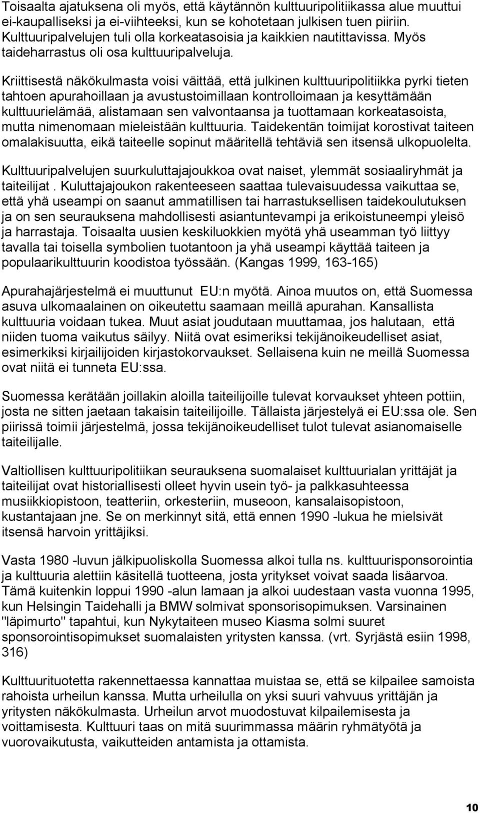 Kriittisestä näkökulmasta voisi väittää, että julkinen kulttuuripolitiikka pyrki tieten tahtoen apurahoillaan ja avustustoimillaan kontrolloimaan ja kesyttämään kulttuurielämää, alistamaan sen