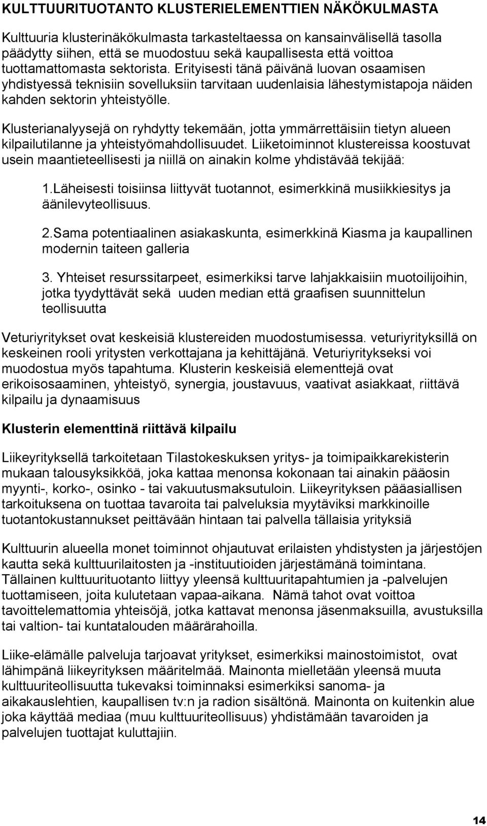 Klusterianalyysejä on ryhdytty tekemään, jotta ymmärrettäisiin tietyn alueen kilpailutilanne ja yhteistyömahdollisuudet.