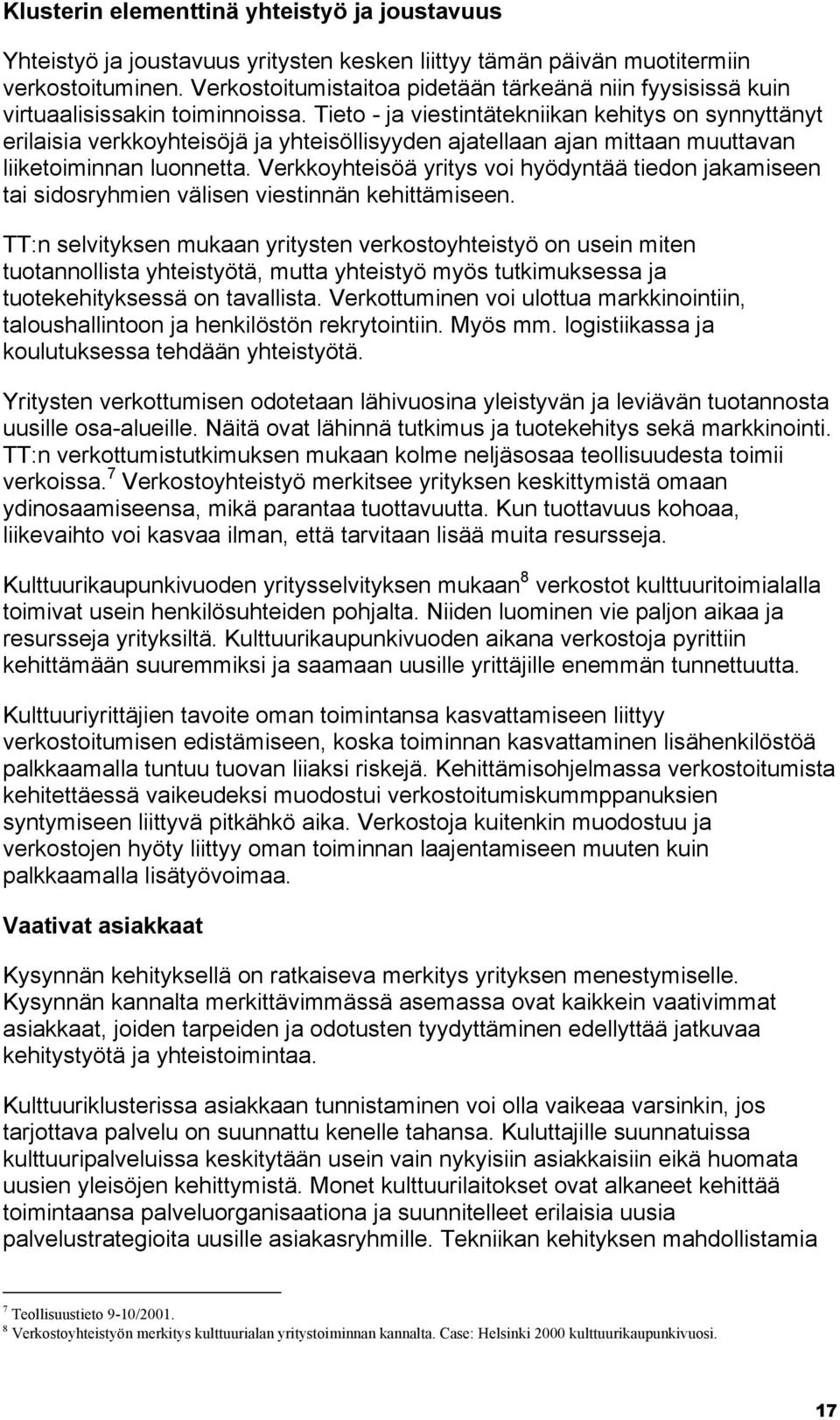 Tieto - ja viestintätekniikan kehitys on synnyttänyt erilaisia verkkoyhteisöjä ja yhteisöllisyyden ajatellaan ajan mittaan muuttavan liiketoiminnan luonnetta.