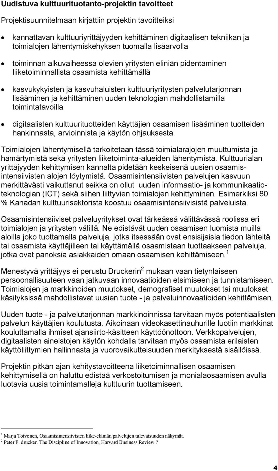 palvelutarjonnan lisääminen ja kehittäminen uuden teknologian mahdollistamilla toimintatavoilla digitaalisten kulttuurituotteiden käyttäjien osaamisen lisääminen tuotteiden hankinnasta, arvioinnista