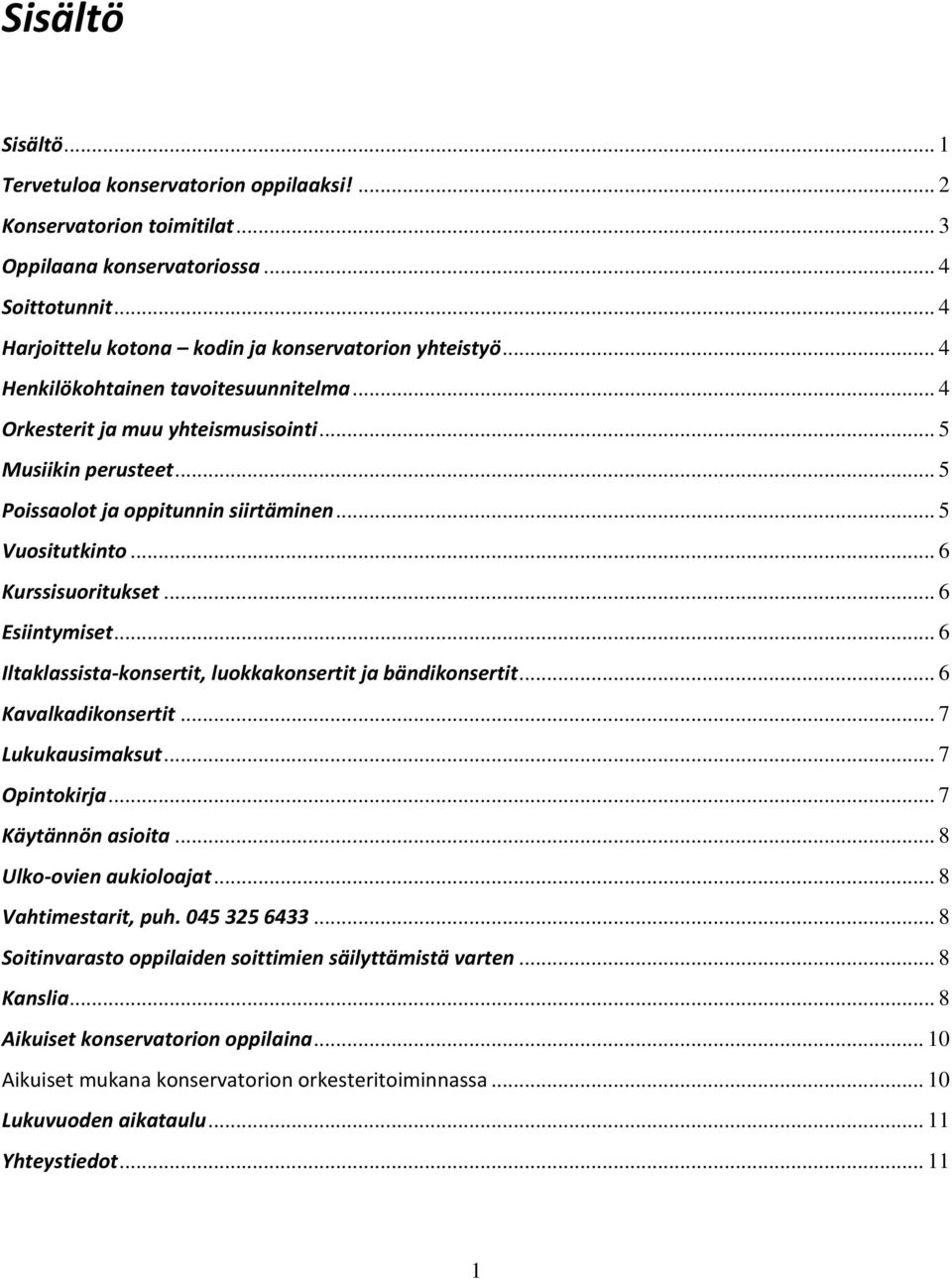 .. 6 Esiintymiset... 6 Iltaklassista-konsertit, luokkakonsertit ja bändikonsertit... 6 Kavalkadikonsertit... 7 Lukukausimaksut... 7 Opintokirja... 7 Käytännön asioita... 8 Ulko-ovien aukioloajat.