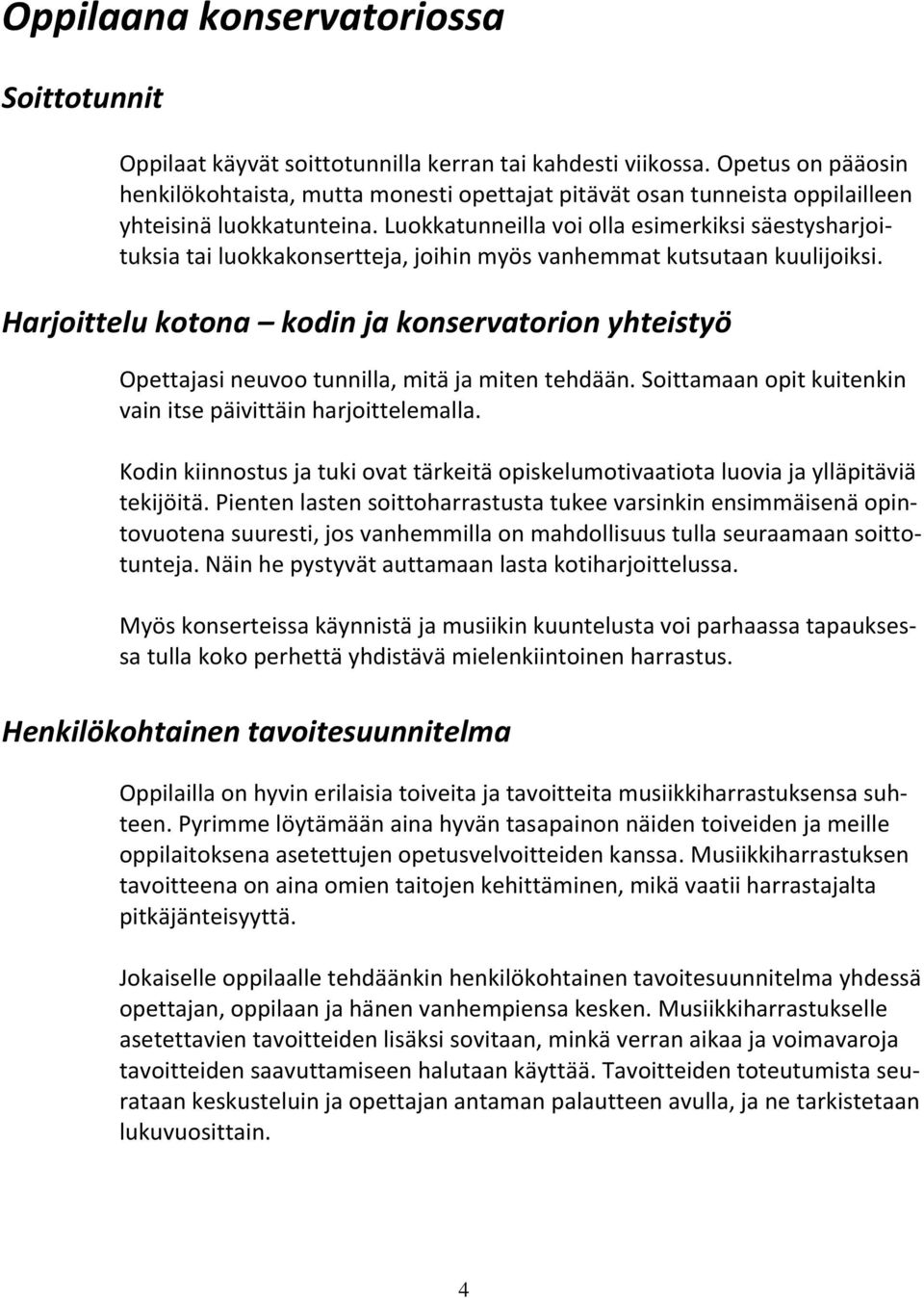 Luokkatunneilla voi olla esimerkiksi säestysharjoituksia tai luokkakonsertteja, joihin myös vanhemmat kutsutaan kuulijoiksi.