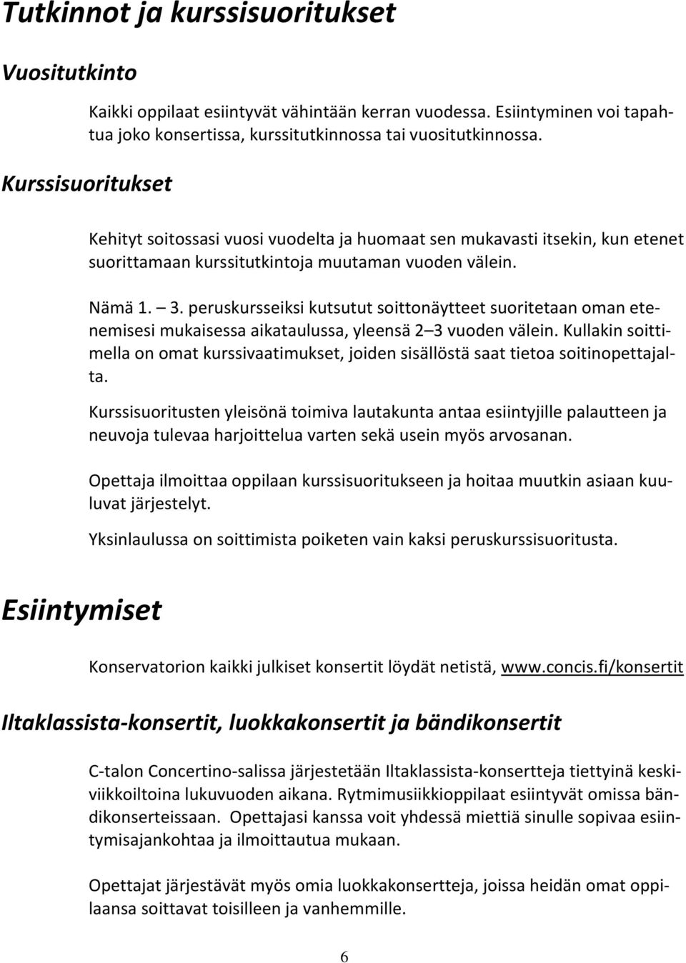 peruskursseiksi kutsutut soittonäytteet suoritetaan oman etenemisesi mukaisessa aikataulussa, yleensä 2 3 vuoden välein.