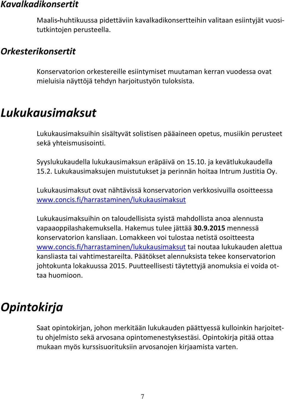 Lukukausimaksut Lukukausimaksuihin sisältyvät solistisen pääaineen opetus, musiikin perusteet sekä yhteismusisointi. Syyslukukaudella lukukausimaksun eräpäivä on 15.10. ja kevätlukukaudella 15.2.