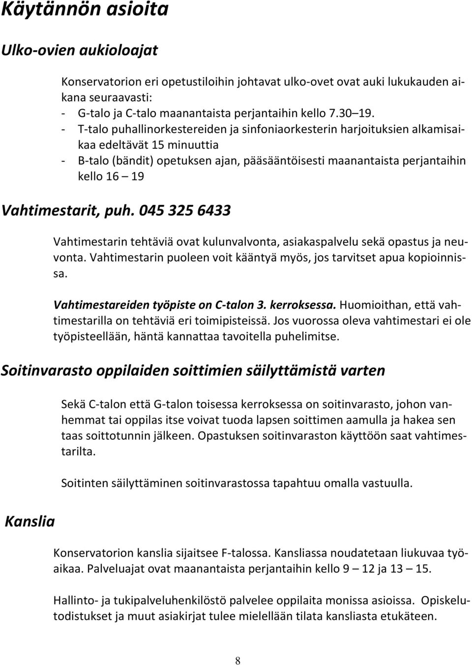 Vahtimestarit, puh. 045 325 6433 Vahtimestarin tehtäviä ovat kulunvalvonta, asiakaspalvelu sekä opastus ja neuvonta. Vahtimestarin puoleen voit kääntyä myös, jos tarvitset apua kopioinnissa.