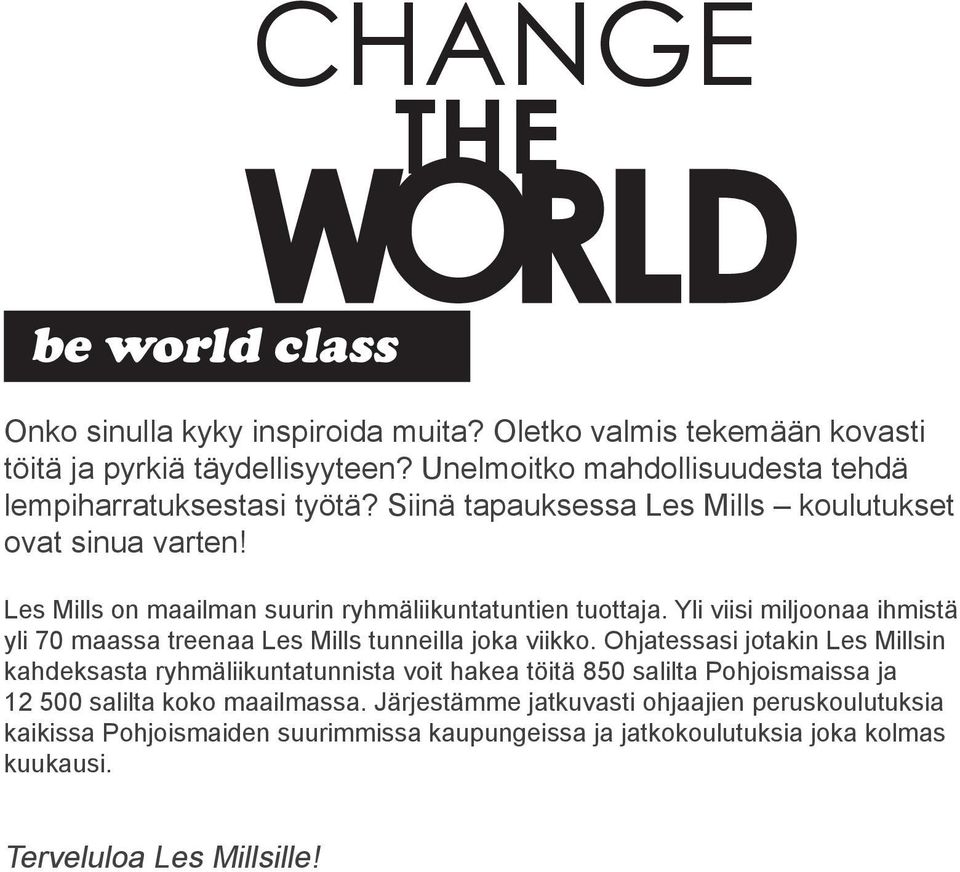 Les Mills on maailman suurin ryhmäliikuntatuntien tuottaja. Yli viisi miljoonaa ihmistä yli 70 maassa treenaa Les Mills tunneilla joka viikko.