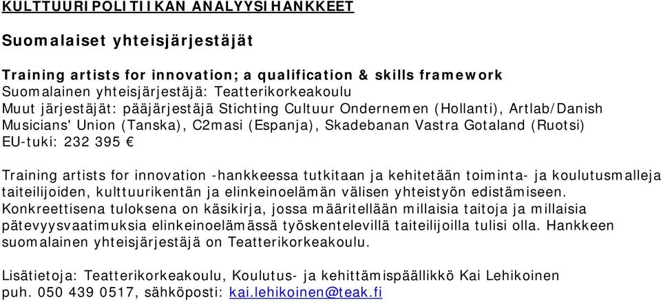 for innovation -hankkeessa tutkitaan ja kehitetään toiminta- ja koulutusmalleja taiteilijoiden, kulttuurikentän ja elinkeinoelämän välisen yhteistyön edistämiseen.