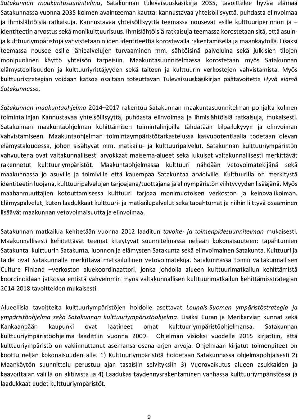 Ihmislähtöisiä ratkaisuja teemassa korostetaan sitä, että asuinja kulttuuriympäristöjä vahvistetaan niiden identiteettiä korostavalla rakentamisella ja maankäytöllä.