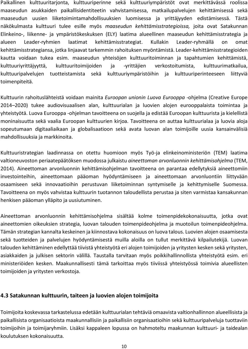 Tästä näkökulmasta kulttuuri tulee esille myös maaseudun kehittämisstrategioissa, joita ovat Satakunnan Elinkeino-, liikenne- ja ympäristökeskuksen (ELY) laatima alueellinen maaseudun