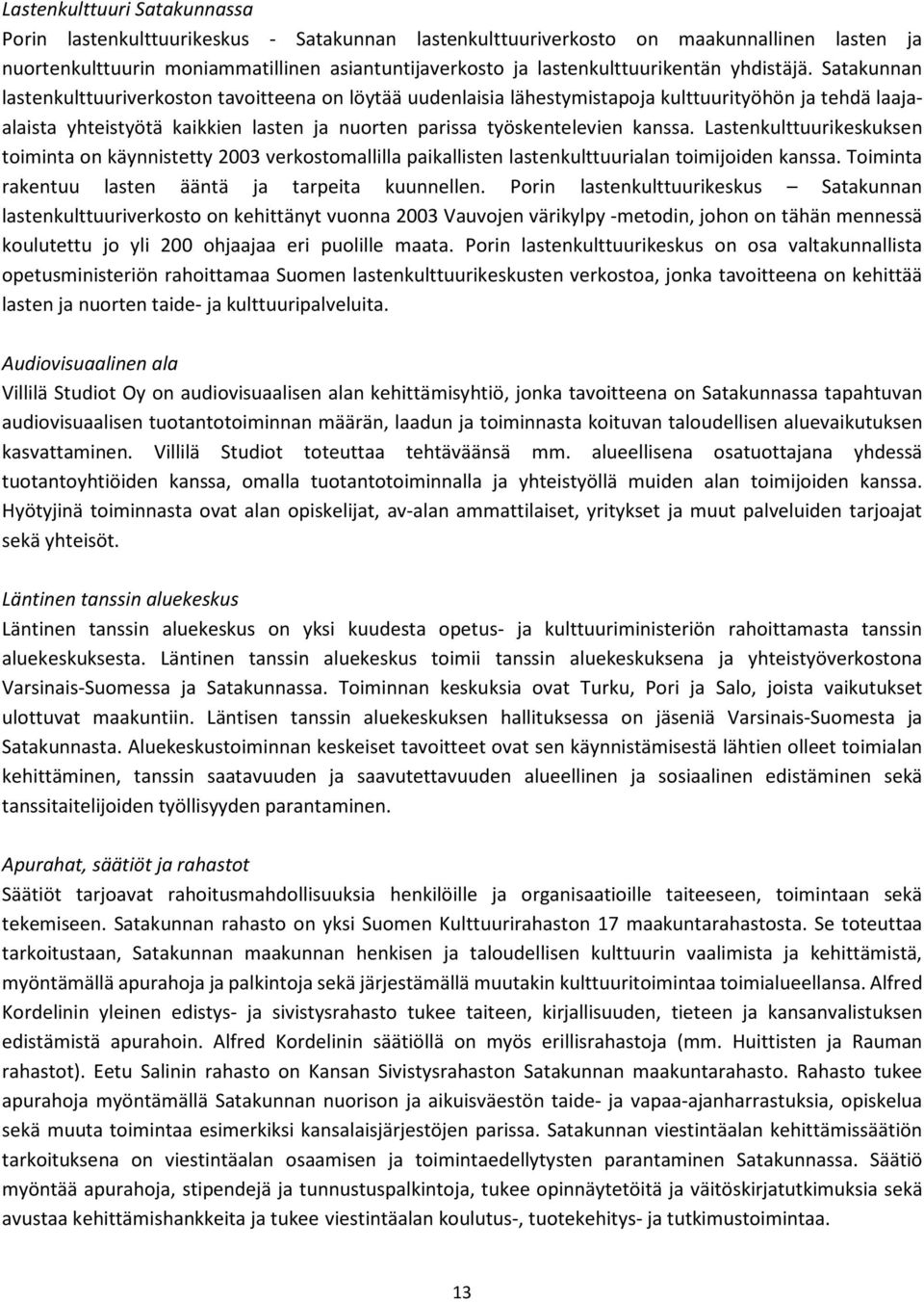 Satakunnan lastenkulttuuriverkoston tavoitteena on löytää uudenlaisia lähestymistapoja kulttuurityöhön ja tehdä laajaalaista yhteistyötä kaikkien lasten ja nuorten parissa työskentelevien kanssa.