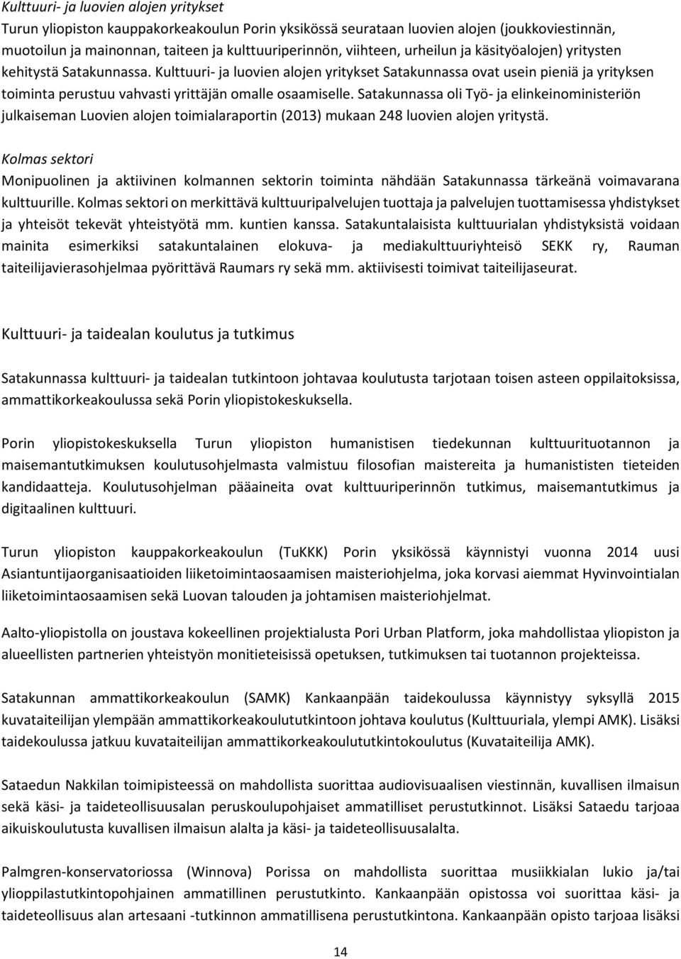 Satakunnassa oli Työ- ja elinkeinoministeriön julkaiseman Luovien alojen toimialaraportin (2013) mukaan 248 luovien alojen yritystä.