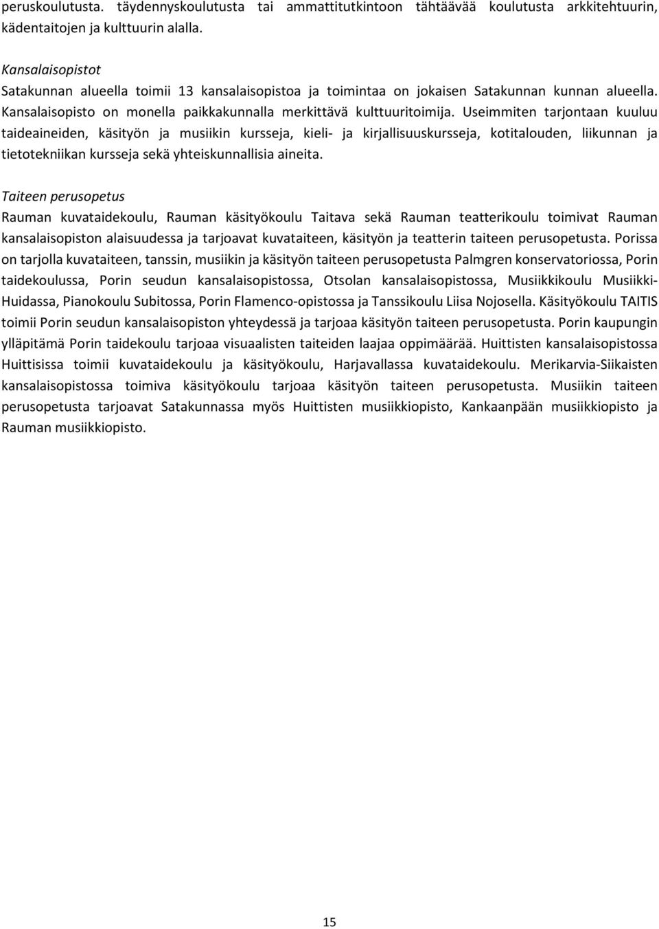 Useimmiten tarjontaan kuuluu taideaineiden, käsityön ja musiikin kursseja, kieli- ja kirjallisuuskursseja, kotitalouden, liikunnan ja tietotekniikan kursseja sekä yhteiskunnallisia aineita.