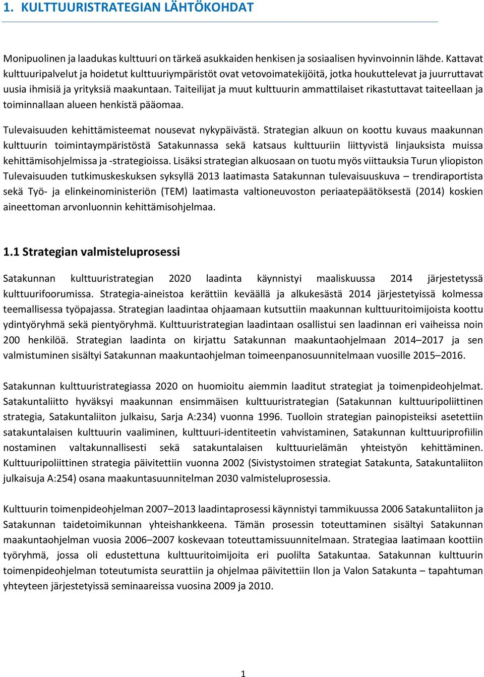 Taiteilijat ja muut kulttuurin ammattilaiset rikastuttavat taiteellaan ja toiminnallaan alueen henkistä pääomaa. Tulevaisuuden kehittämisteemat nousevat nykypäivästä.