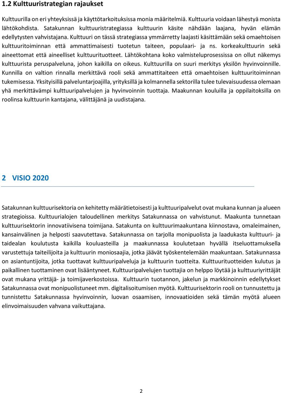 Kulttuuri on tässä strategiassa ymmärretty laajasti käsittämään sekä omaehtoisen kulttuuritoiminnan että ammattimaisesti tuotetun taiteen, populaari- ja ns.