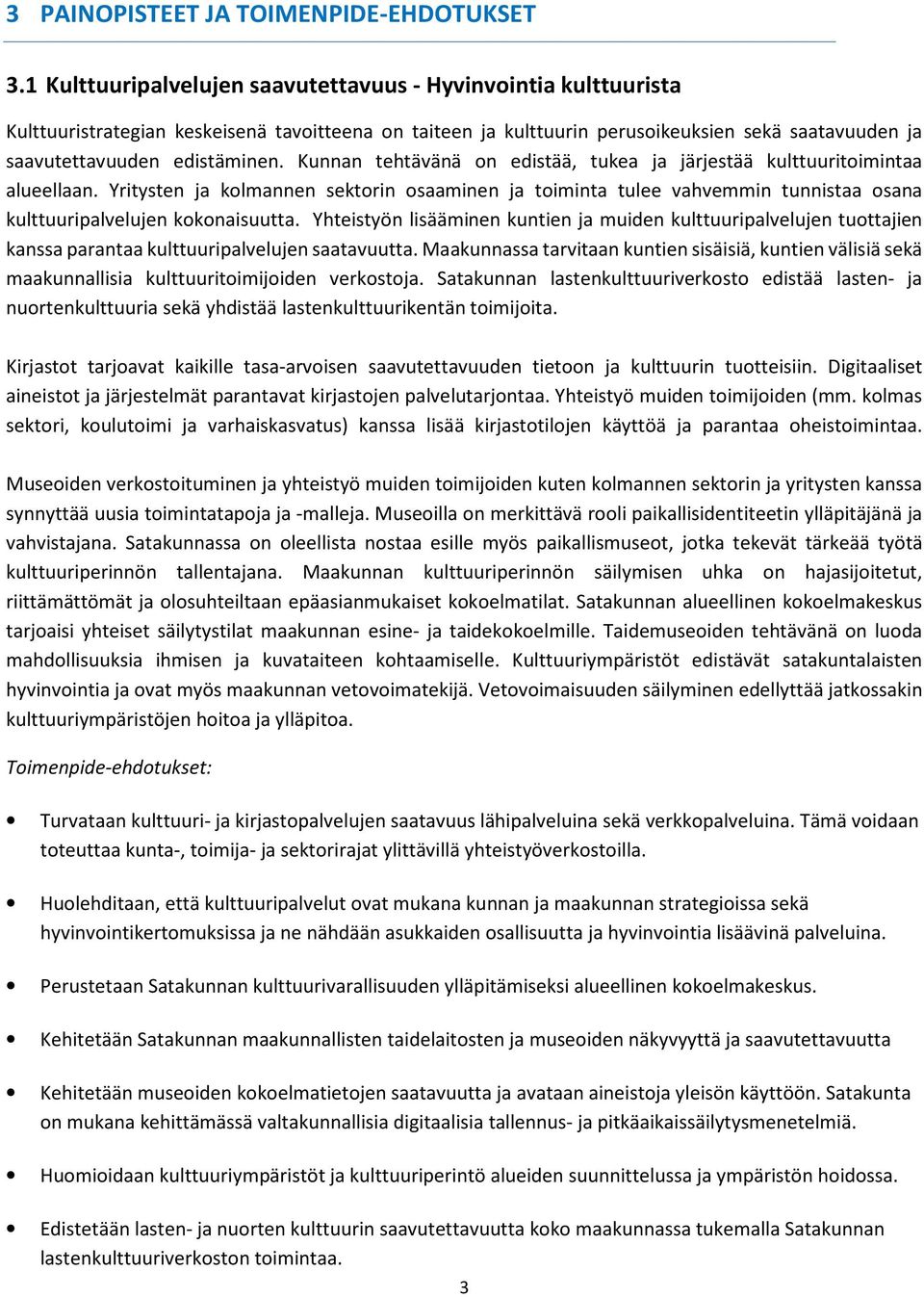 Kunnan tehtävänä on edistää, tukea ja järjestää kulttuuritoimintaa alueellaan. Yritysten ja kolmannen sektorin osaaminen ja toiminta tulee vahvemmin tunnistaa osana kulttuuripalvelujen kokonaisuutta.