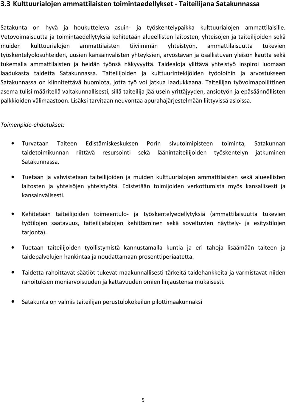 työskentelyolosuhteiden, uusien kansainvälisten yhteyksien, arvostavan ja osallistuvan yleisön kautta sekä tukemalla ammattilaisten ja heidän työnsä näkyvyyttä.